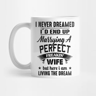 I Never Dreamed I'd End up Marrying a Perfect Freakin' Wife Mug